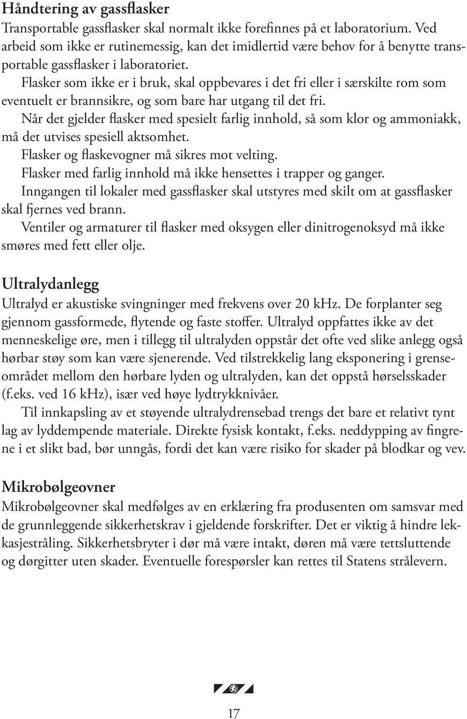 Flasker som ikke er i bruk, skal oppbevares i det fri eller i særskilte rom som eventuelt er brannsikre, og som bare har utgang til det fri.