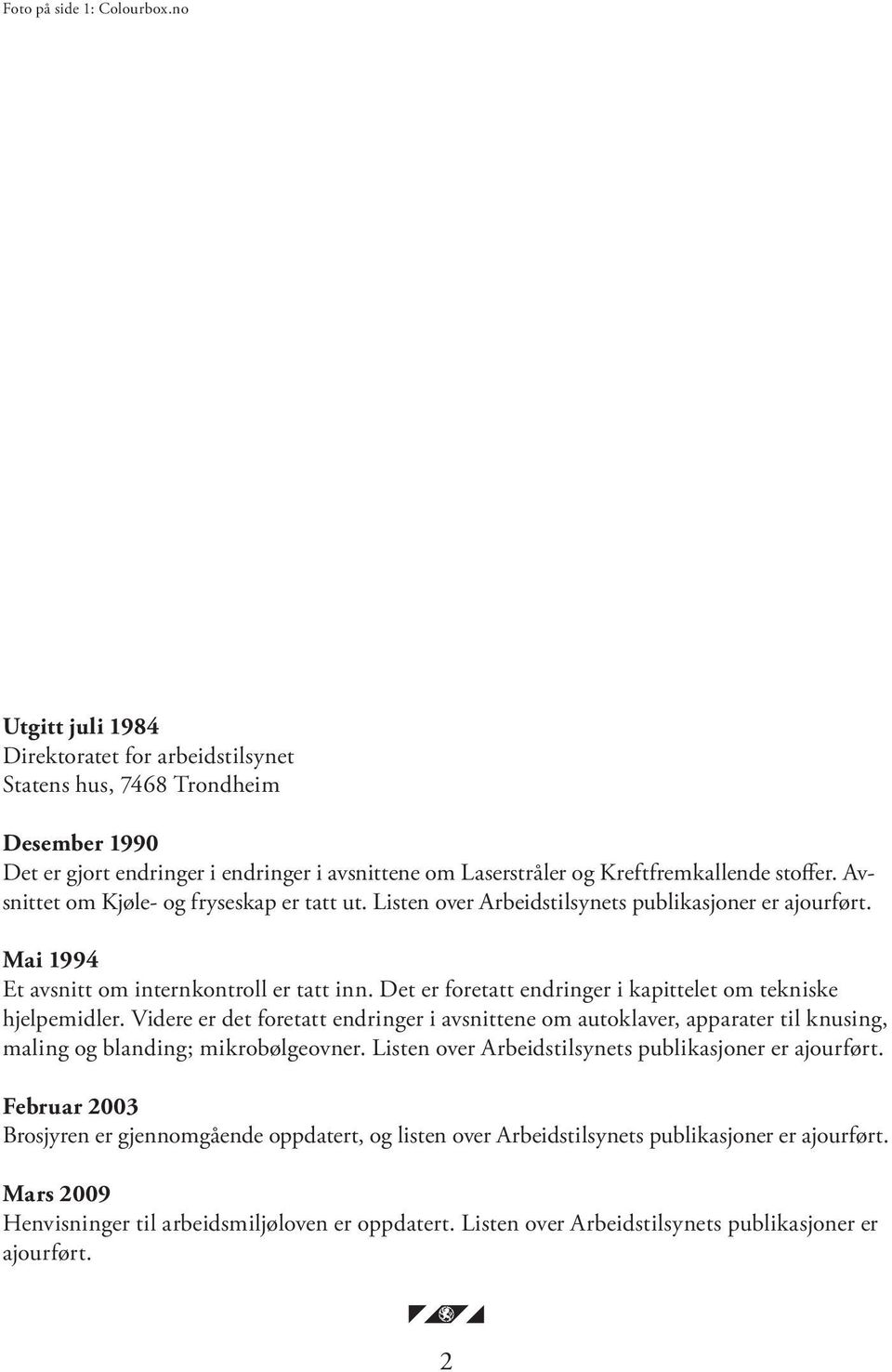 Avsnittet om Kjøle- og fryseskap er tatt ut. Listen over Arbeidstilsynets publikasjoner er ajourført. Mai 1994 Et avsnitt om internkontroll er tatt inn.