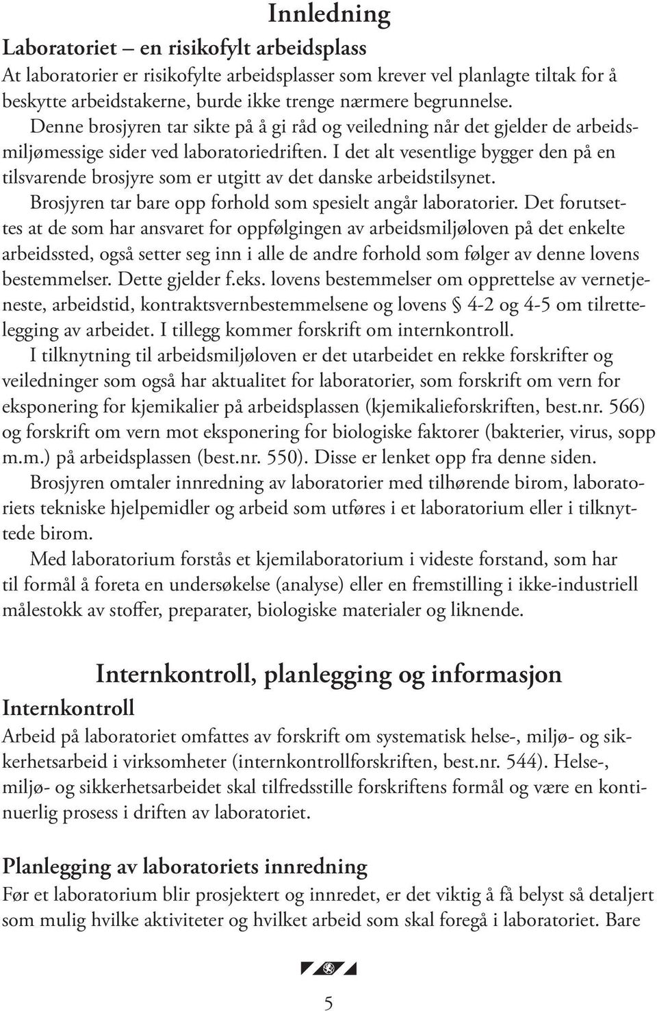 I det alt vesentlige bygger den på en tilsvarende brosjyre som er utgitt av det danske arbeidstilsynet. Brosjyren tar bare opp forhold som spesielt angår laboratorier.