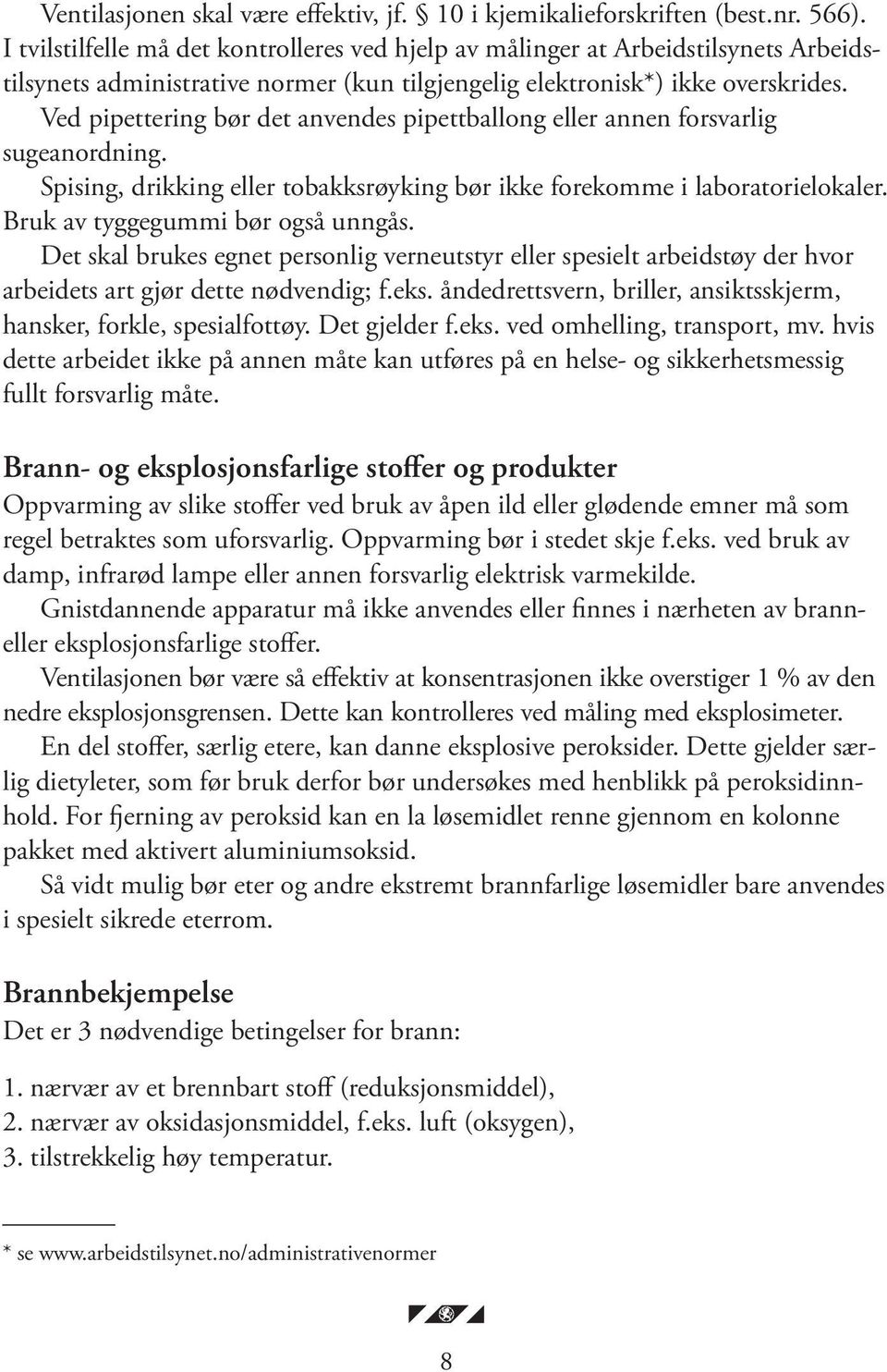 Ved pipettering bør det anvendes pipettballong eller annen forsvarlig sugeanordning. Spising, drikking eller tobakksrøyking bør ikke forekomme i laboratorielokaler. Bruk av tyggegummi bør også unngås.