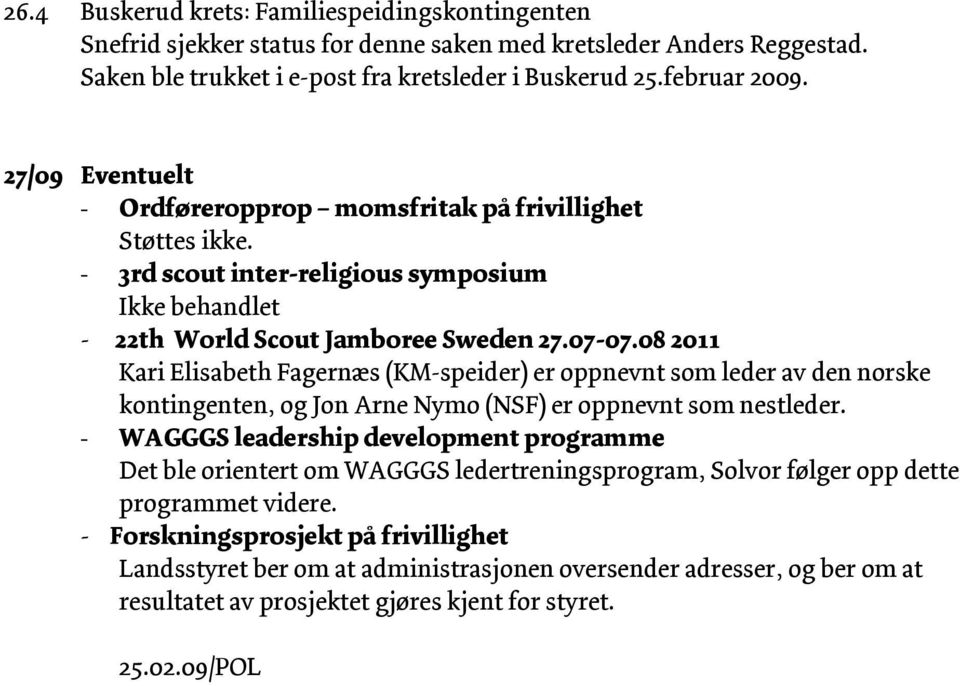 08 2011 Kari Elisabeth Fagernæs (KM-speider) er oppnevnt som leder av den norske kontingenten, og Jon Arne Nymo (NSF) er oppnevnt som nestleder.