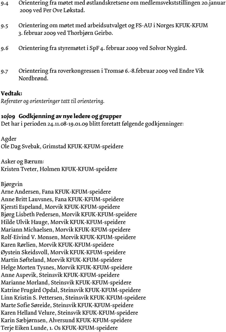 Referater og orienteringer tatt til orientering. 10/09 Godkjenning av nye ledere og grupper Det har i perioden 24.11.08-19.01.