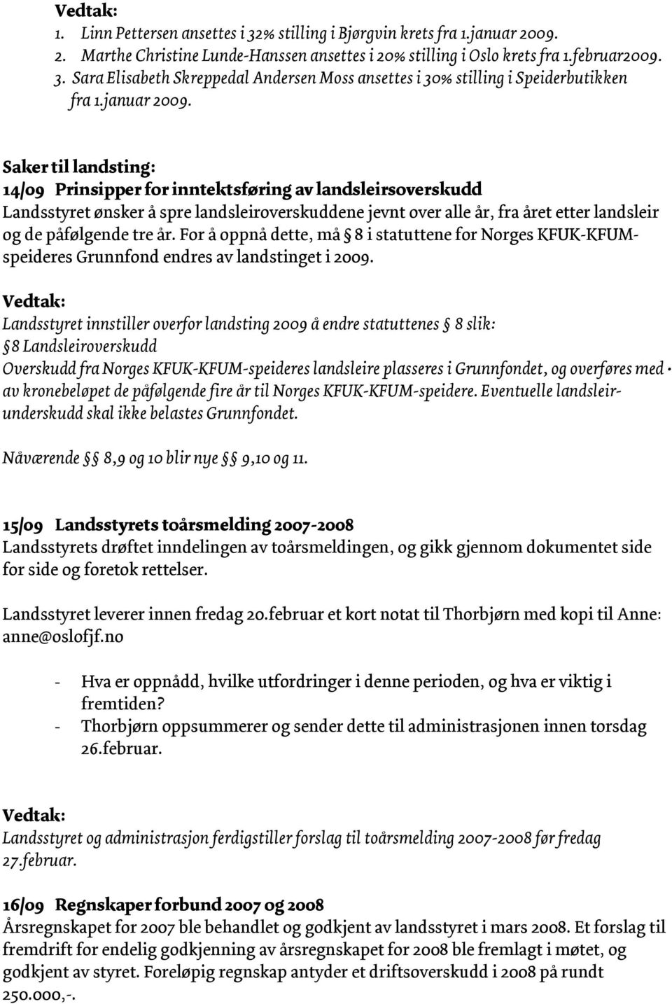 Saker til landsting: 14/09 Prinsipper for inntektsføring av landsleirsoverskudd Landsstyret ønsker å spre landsleiroverskuddene jevnt over alle år, fra året etter landsleir og de påfølgende tre år.