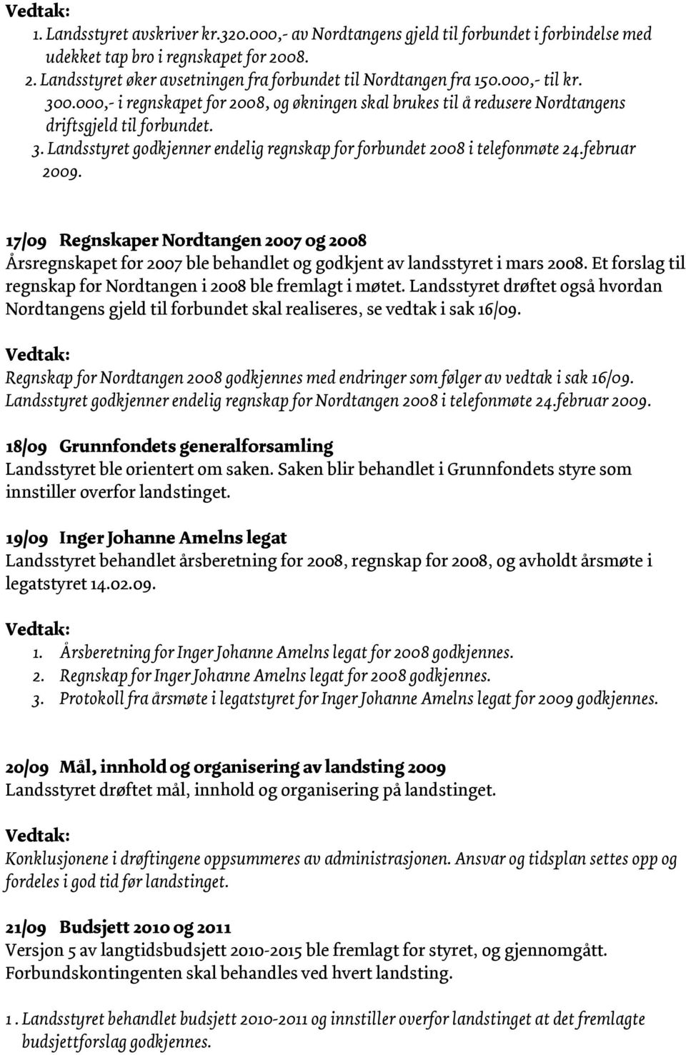 februar 2009. 17/09 Regnskaper Nordtangen 2007 og 2008 Årsregnskapet for 2007 ble behandlet og godkjent av landsstyret i mars 2008. Et forslag til regnskap for Nordtangen i 2008 ble fremlagt i møtet.