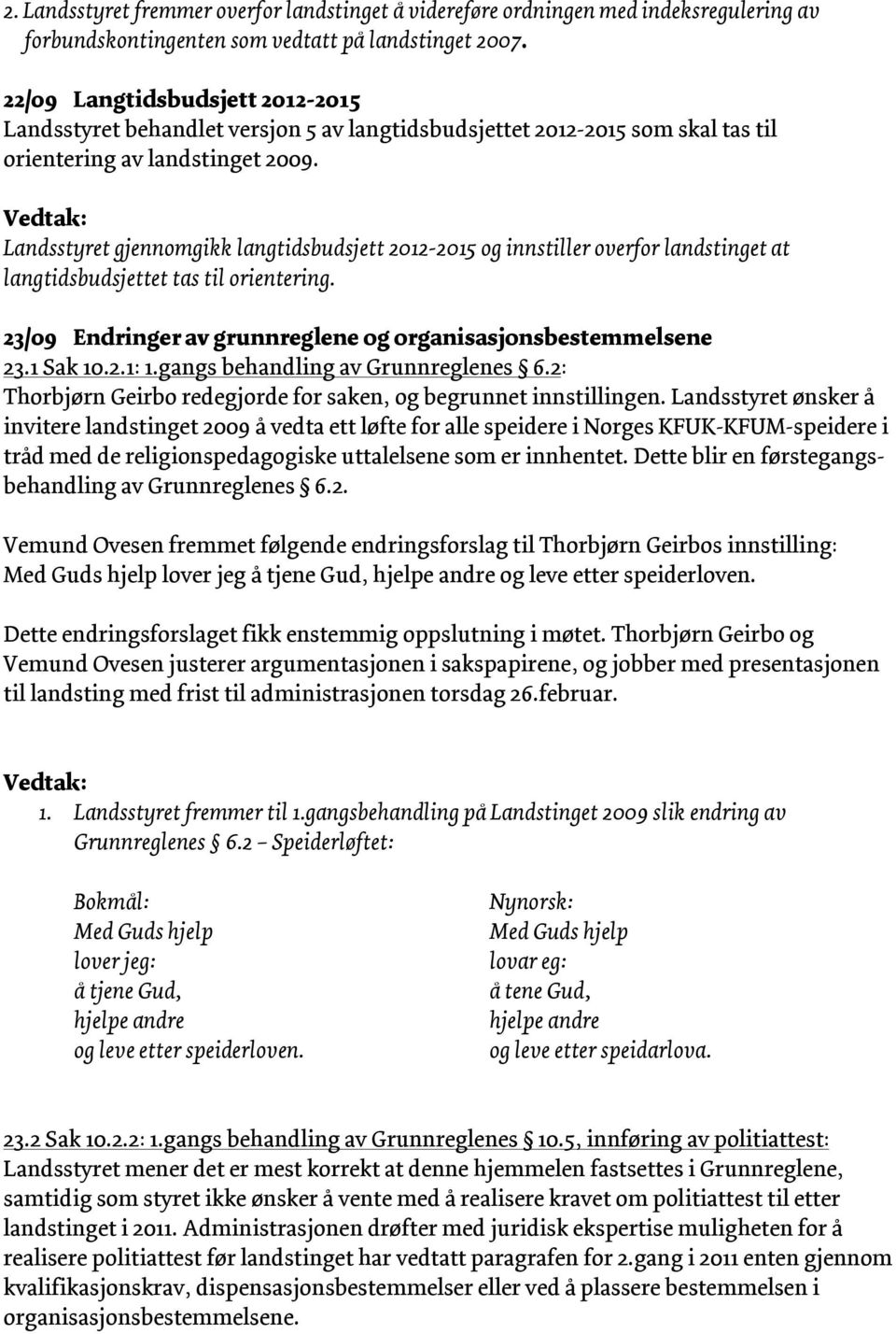 Landsstyret gjennomgikk langtidsbudsjett 2012-2015 og innstiller overfor landstinget at langtidsbudsjettet tas til orientering. 23/09 Endringer av grunnreglene og organisasjonsbestemmelsene 23.