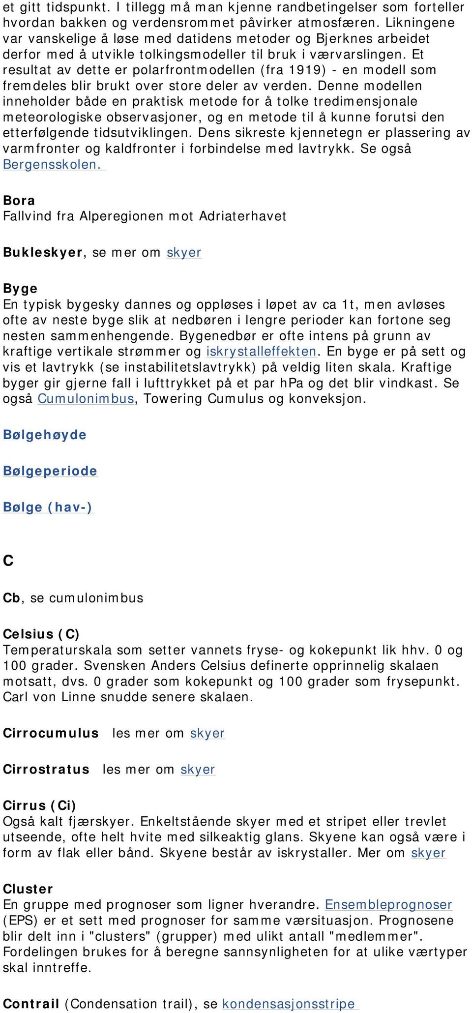 Et resultat av dette er polarfrontmodellen (fra 1919) - en modell som fremdeles blir brukt over store deler av verden.