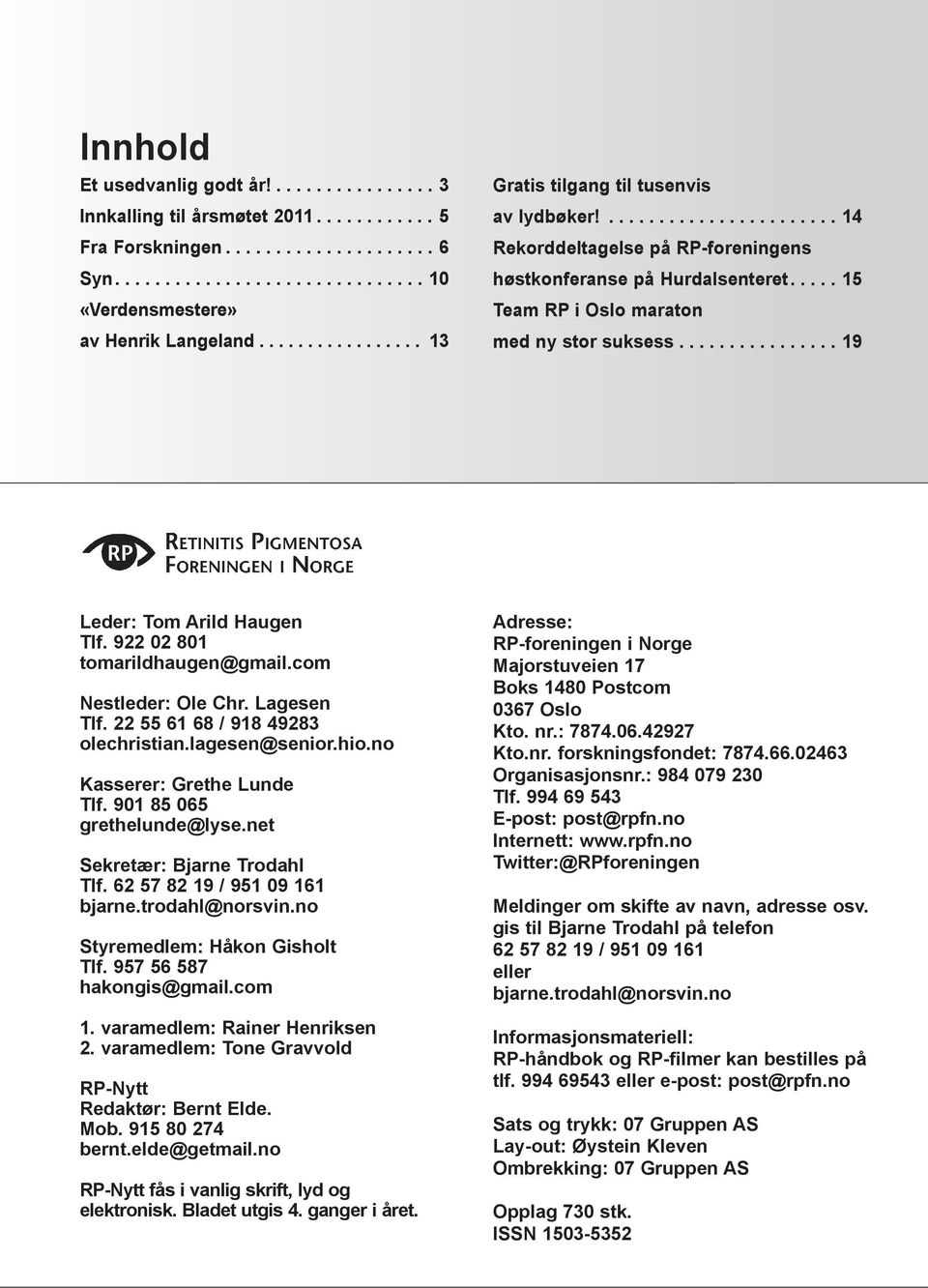 .... 15 Team RP i Oslo maraton med ny stor suksess................ 19 Leder: Tom Arild Haugen Tlf. 922 02 801 tomarildhaugen@gmail.com Nestleder: Ole Chr. Lagesen Tlf.