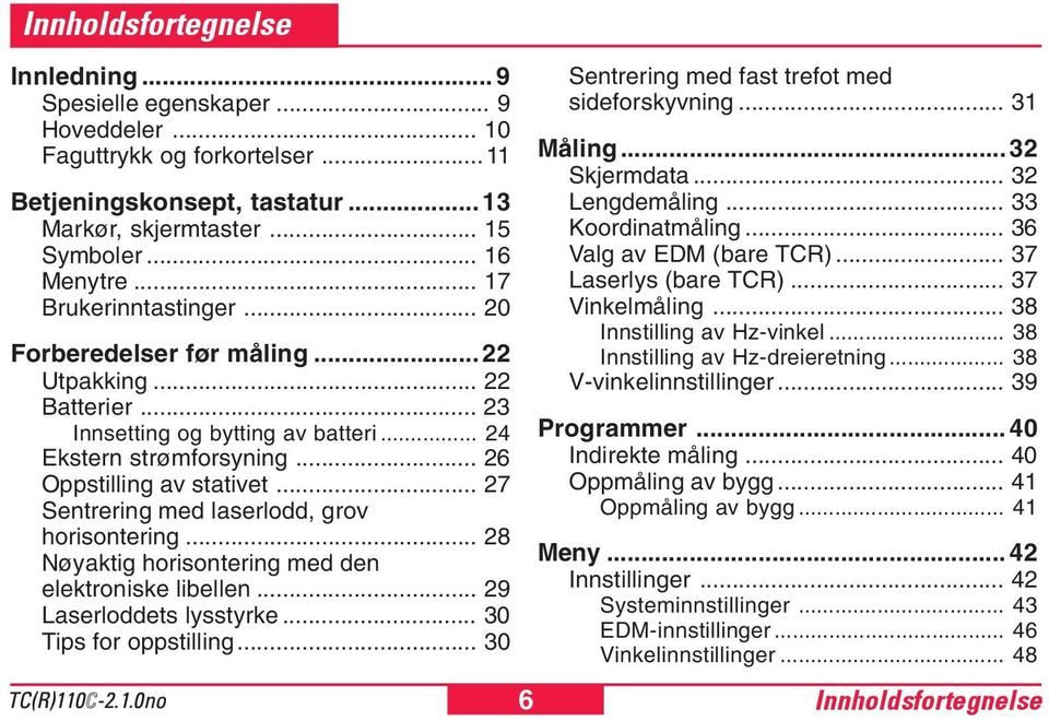 .. 27 Sentrering med laserlodd, grov horisontering... 28 Nøyaktig horisontering med den elektroniske libellen... 29 Laserloddets lysstyrke... 30 Tips for oppstilling.