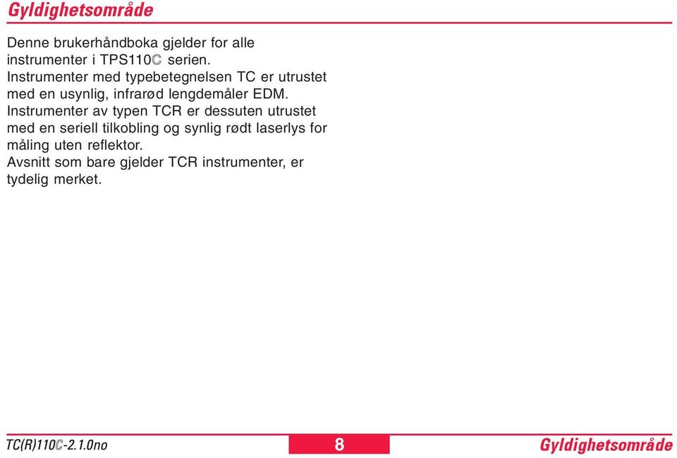 Instrumenter av typen TCR er dessuten utrustet med en seriell tilkobling og synlig rødt