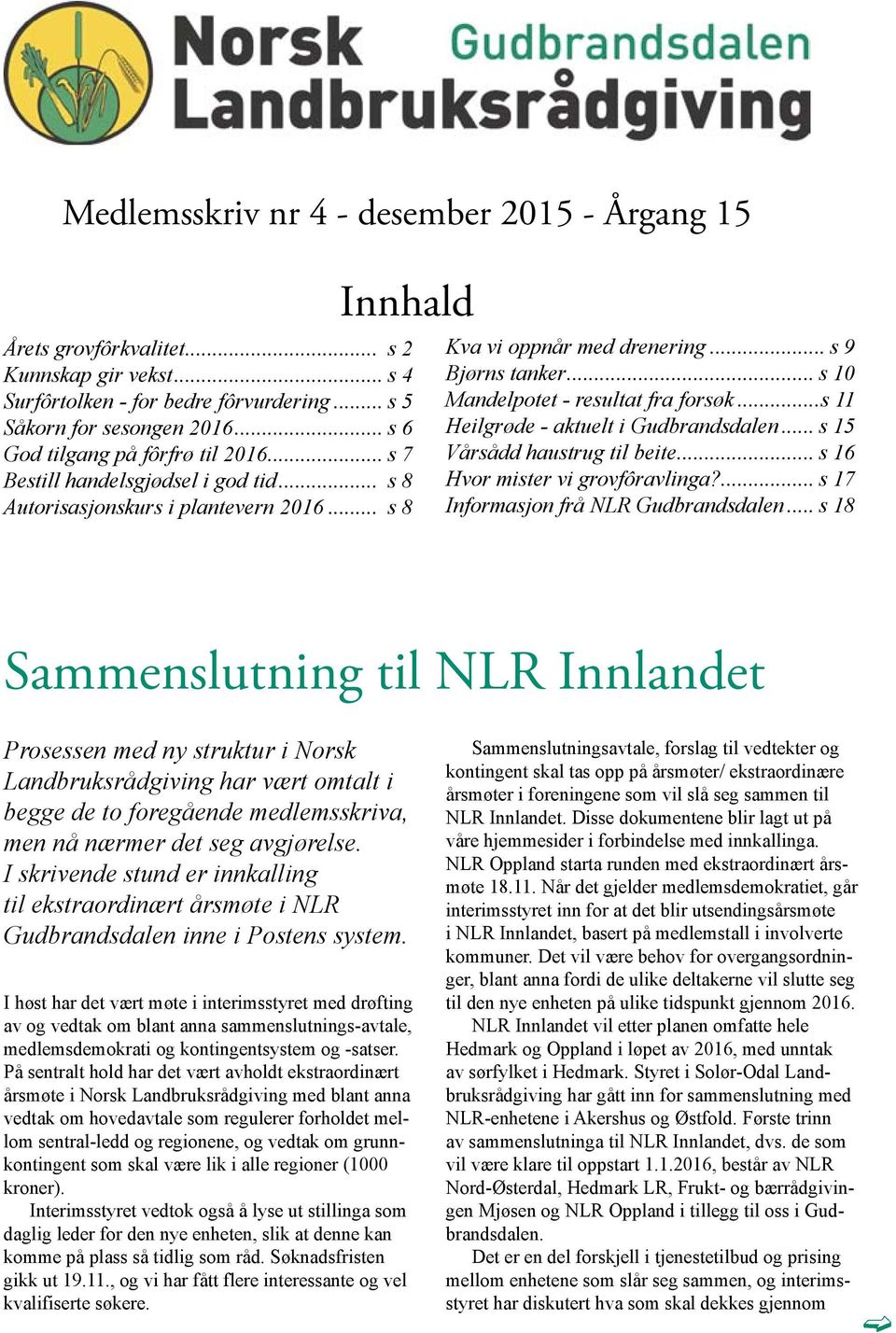 .. s 10 Mandelpotet - resultat fra forsøk...s 11 Heilgrøde - aktuelt i Gudbrandsdalen... s 15 Vårsådd haustrug til beite... s 16 Hvor mister vi grovfôravlinga?... s 17 Informasjon frå NLR Gudbrandsdalen.