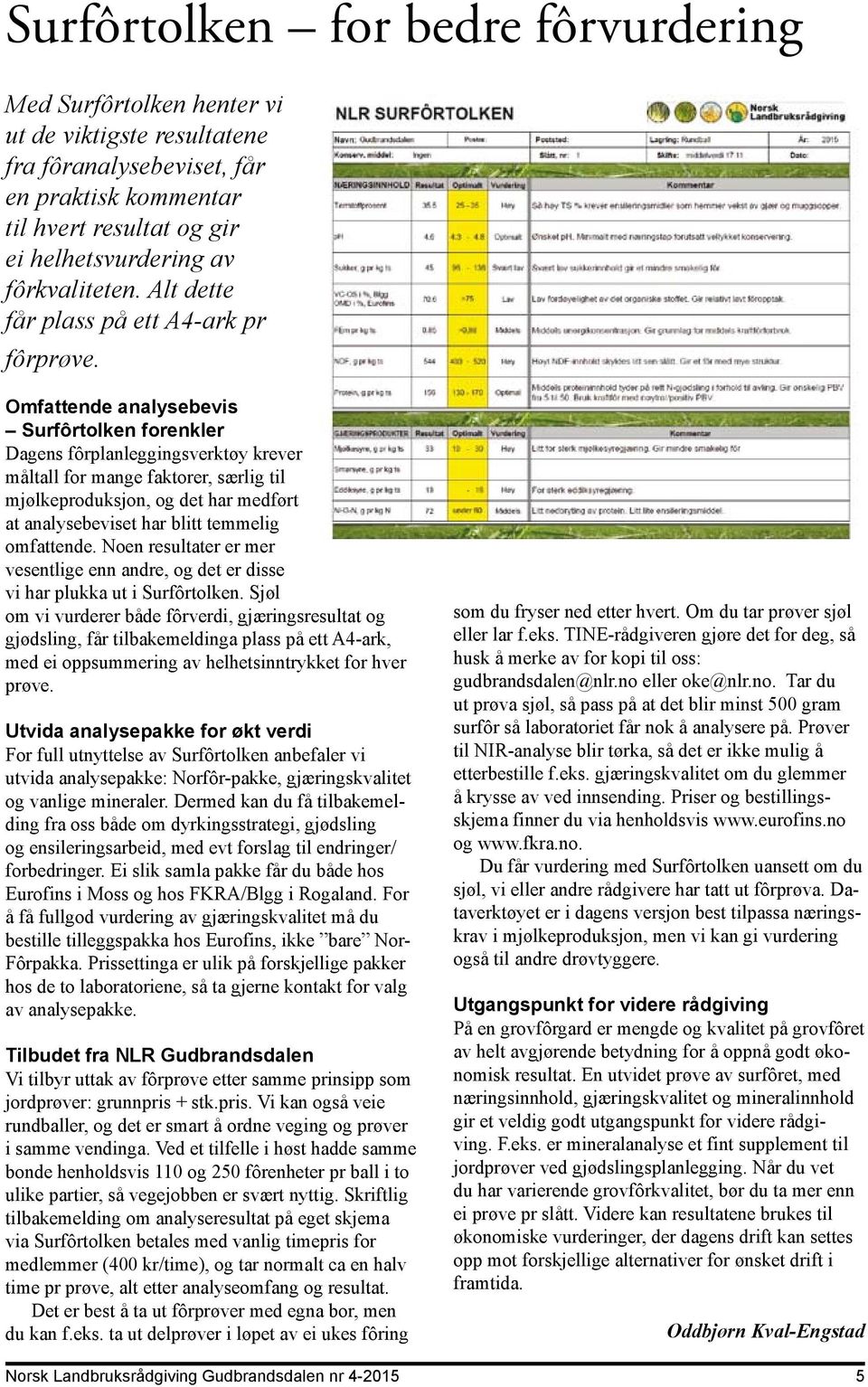 Omfattende analysebevis Surfôrtolken forenkler Dagens fôrplanleggingsverktøy krever måltall for mange faktorer, særlig til mjølkeproduksjon, og det har medført at analysebeviset har blitt temmelig