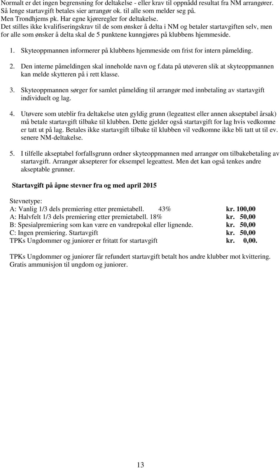 Det stilles ikke kvalifiseringskrav til de som ønsker å delta i NM og betaler startavgiften selv, men for alle som ønsker å delta skal de 5 punktene kunngjøres på klubbens hjemmeside. 1.