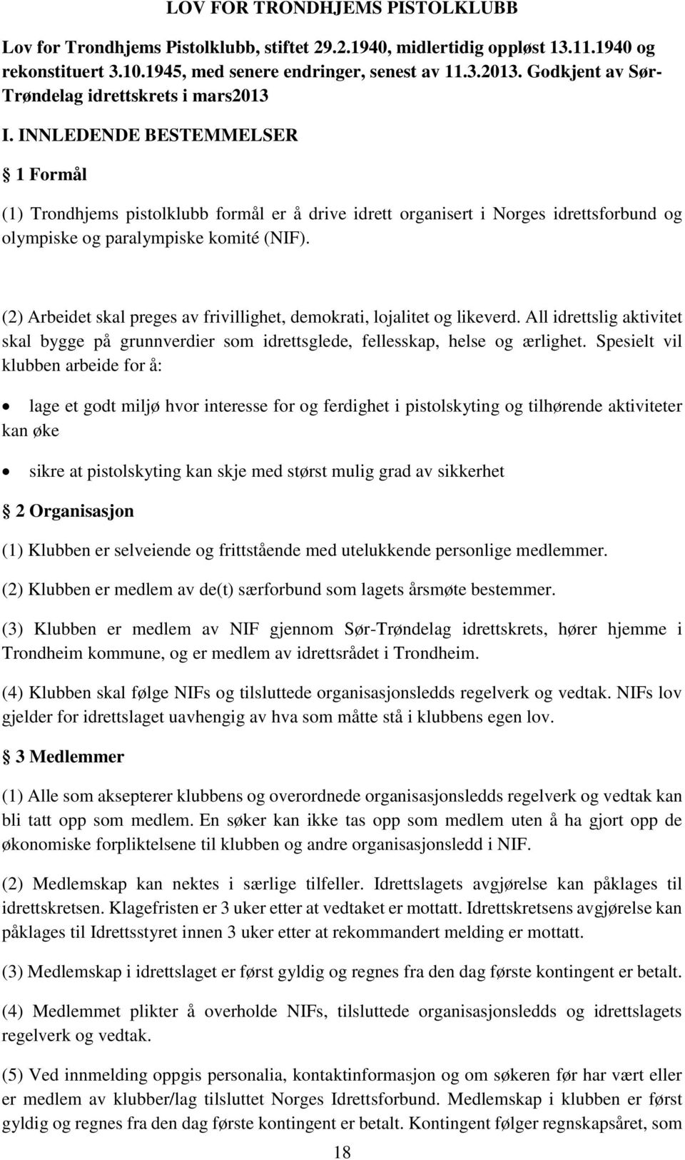 INNLEDENDE BESTEMMELSER 1 Formål (1) Trondhjems pistolklubb formål er å drive idrett organisert i Norges idrettsforbund og olympiske og paralympiske komité (NIF).