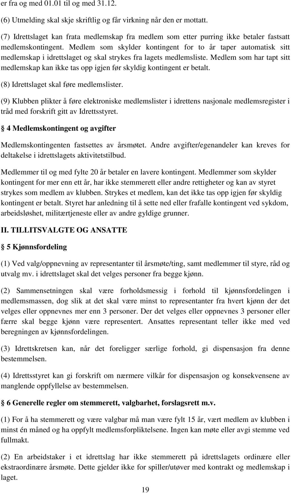 Medlem som skylder kontingent for to år taper automatisk sitt medlemskap i idrettslaget og skal strykes fra lagets medlemsliste.