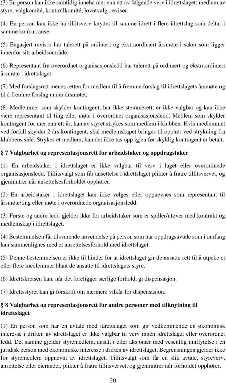 (5) Engasjert revisor har talerett på ordinært og ekstraordinært årsmøte i saker som ligger innenfor sitt arbeidsområde.