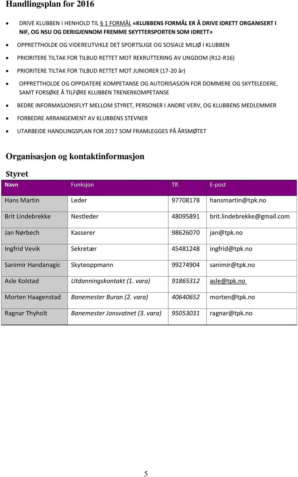 OPPDATERE KOMPETANSE OG AUTORISASJON FOR DOMMERE OG SKYTELEDERE, SAMT FORSØKE Å TILFØRE KLUBBEN TRENERKOMPETANSE BEDRE INFORMASJONSFLYT MELLOM STYRET, PERSONER I ANDRE VERV, OG KLUBBENS MEDLEMMER