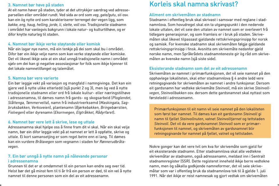 Tradisjonelle stadnamn i området har vanlegvis bakgrunn i lokale natur- og kulturtilhøve, og er difor knytte naturleg til staden. 4.