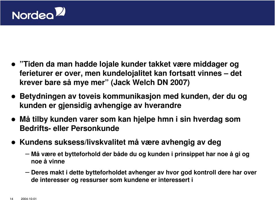 hverdag som Bedrifts- eller Personkunde Kundens suksess/livskvalitet må være avhengig av deg Må være et bytteforhold der både du og kunden i prinsippet har