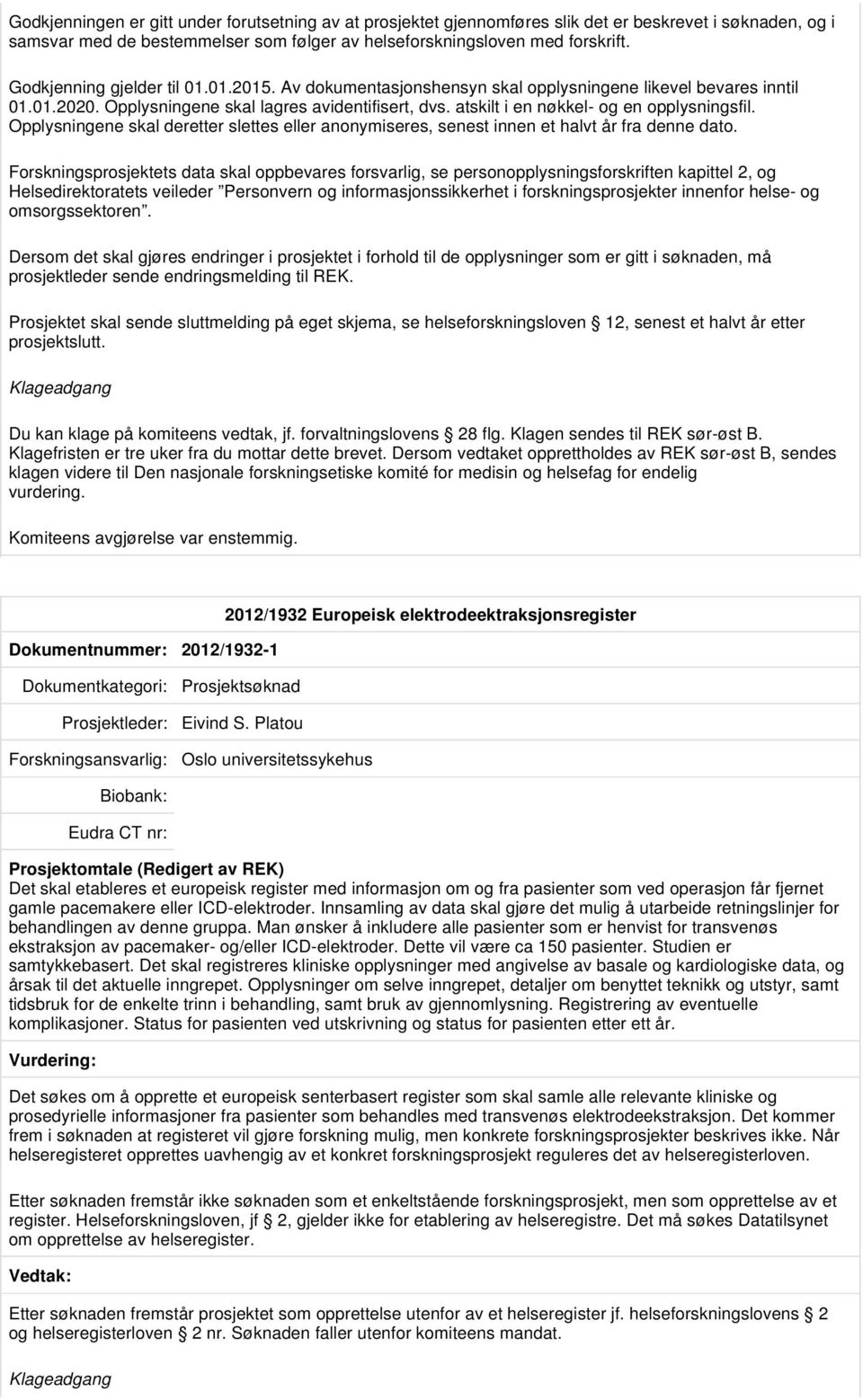 atskilt i en nøkkel- og en opplysningsfil. Opplysningene skal deretter slettes eller anonymiseres, senest innen et halvt år fra denne dato.