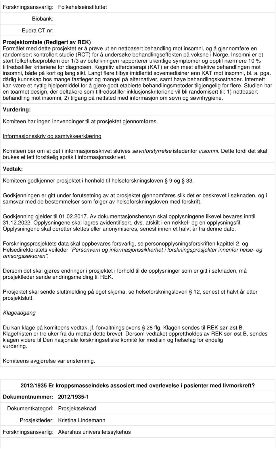 Kognitiv atferdsterapi (KAT) er den mest effektive behandlingen mot insomni, både på kort og lang sikt. Langt flere tilbys imidlertid sovemedisiner enn KAT mot insomni, bl. a. pga.