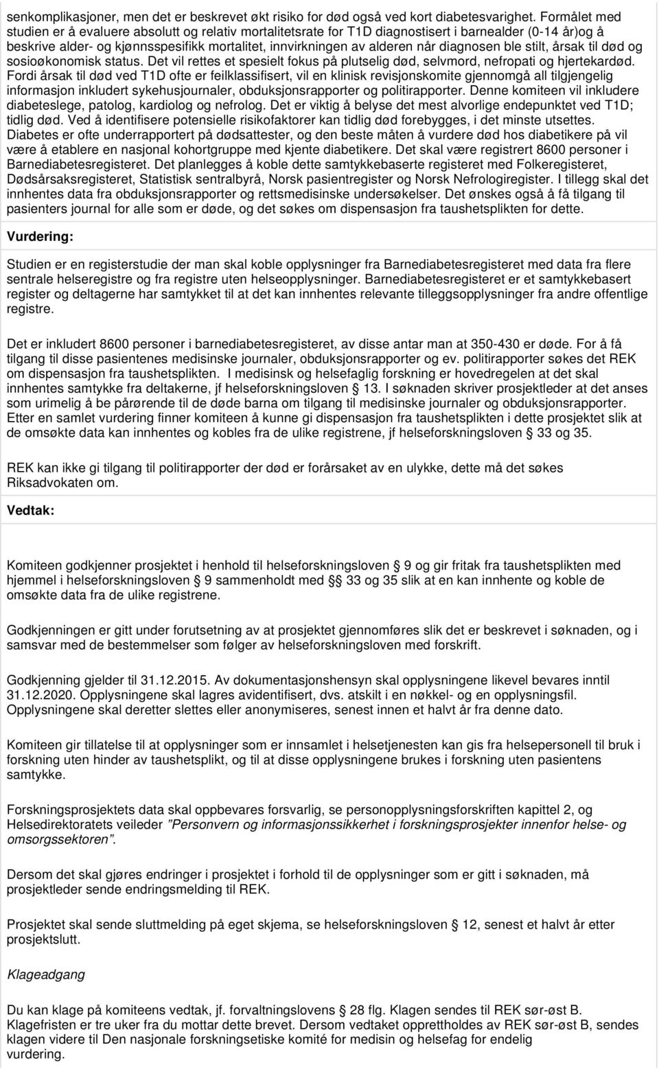 diagnosen ble stilt, årsak til død og sosioøkonomisk status. Det vil rettes et spesielt fokus på plutselig død, selvmord, nefropati og hjertekardød.