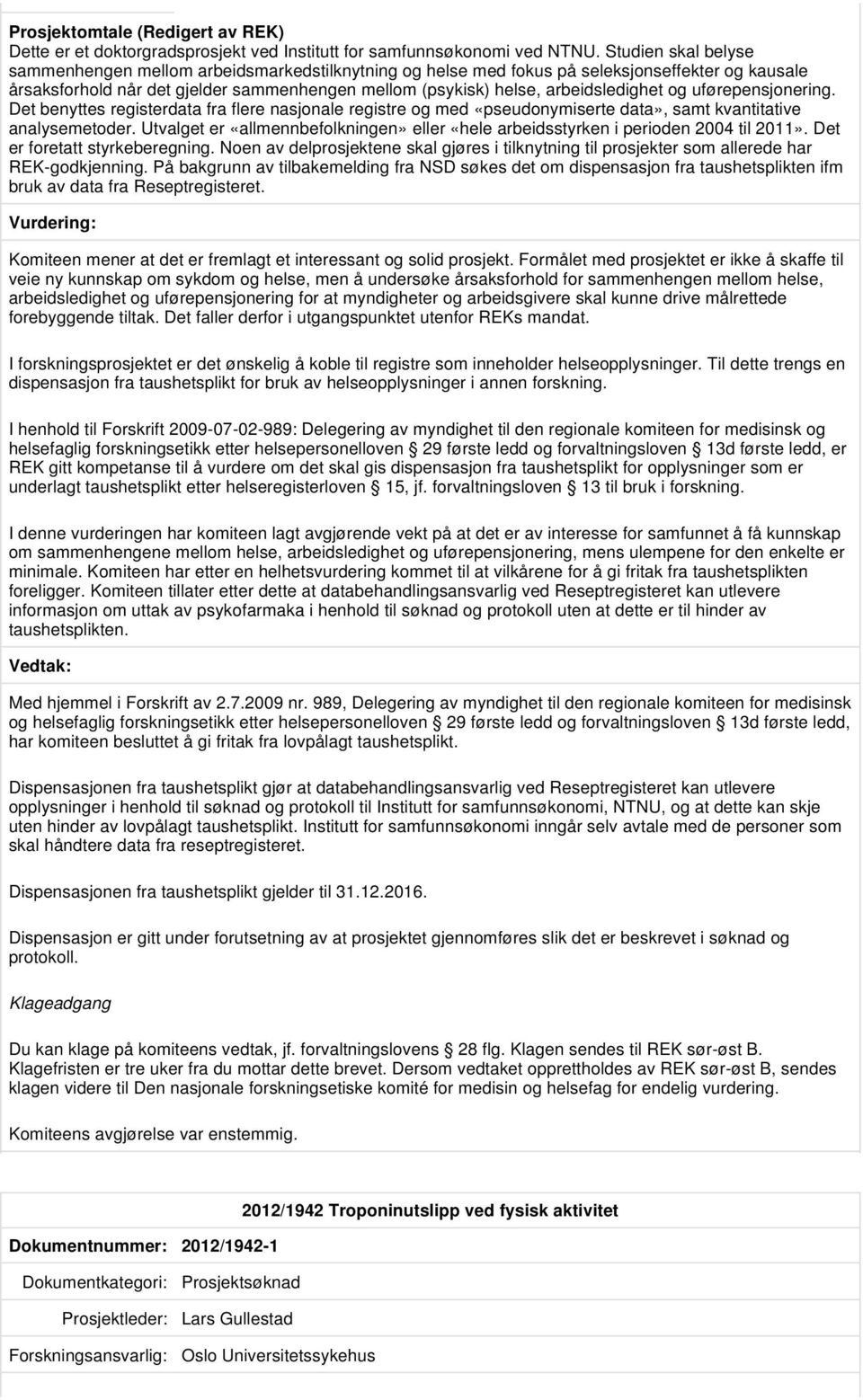 arbeidsledighet og uførepensjonering. Det benyttes registerdata fra flere nasjonale registre og med «pseudonymiserte data», samt kvantitative analysemetoder.