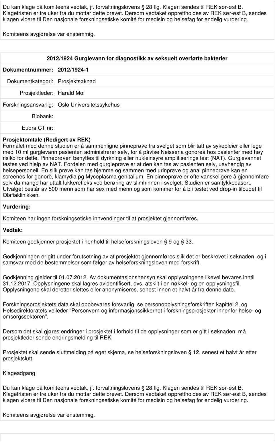 Dokumentnummer: 2012/1924-1 2012/1924 Gurglevann for diagnostikk av seksuelt overførte bakterier Prosjektleder: Harald Moi Oslo Universitetssykehus Formålet med denne studien er å sammenligne