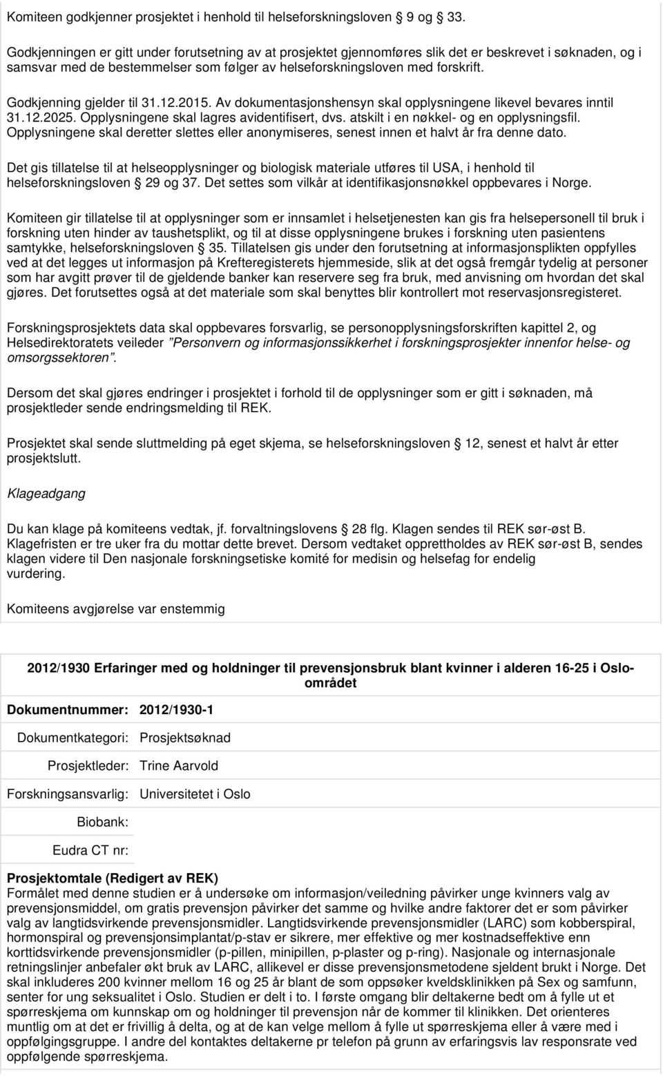 Godkjenning gjelder til 31.12.2015. Av dokumentasjonshensyn skal opplysningene likevel bevares inntil 31.12.2025. Opplysningene skal lagres avidentifisert, dvs.