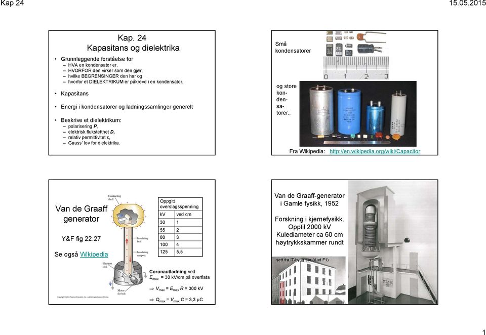 Små kondensatorer og store kondensatorer.. Fra Wikipedia: http://en.wikipedia.org/wiki/capacitor an de Graaff generator Y&F fig.