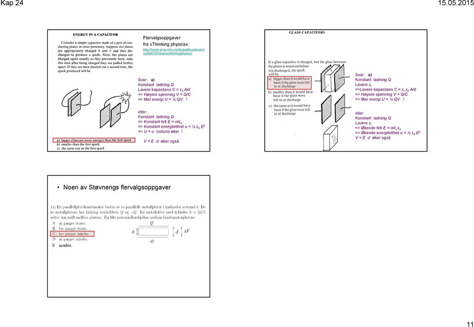 ½ Q! Svar: a) Konstant ladning Q Lavere =>Lavere kapasitans C = ε 0 A/d => Høyere spenning = Q/C => Mer energi U = ½ Q!