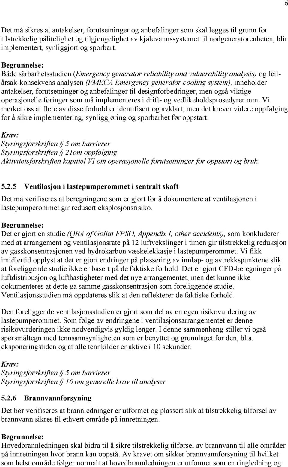 Både sårbarhetsstudien (Emergency generator reliability and vulnerability analysis) og feilårsak-konsekvens analysen (FMECA Emergency generator cooling system), inneholder antakelser, forutsetninger