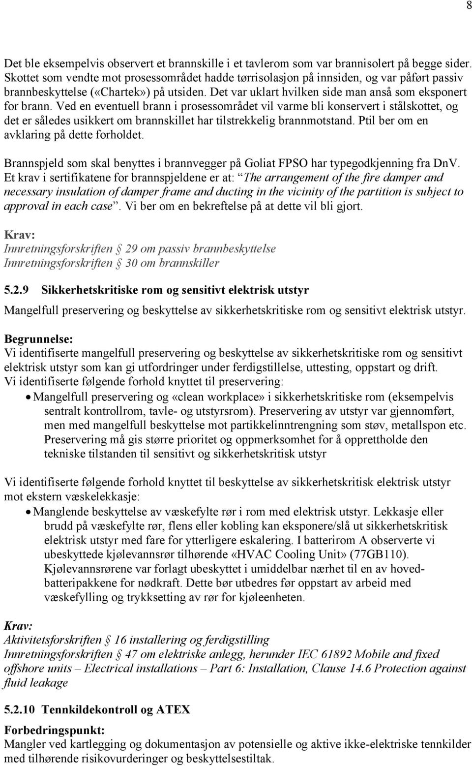 Ved en eventuell brann i prosessområdet vil varme bli konservert i stålskottet, og det er således usikkert om brannskillet har tilstrekkelig brannmotstand. Ptil ber om en avklaring på dette forholdet.