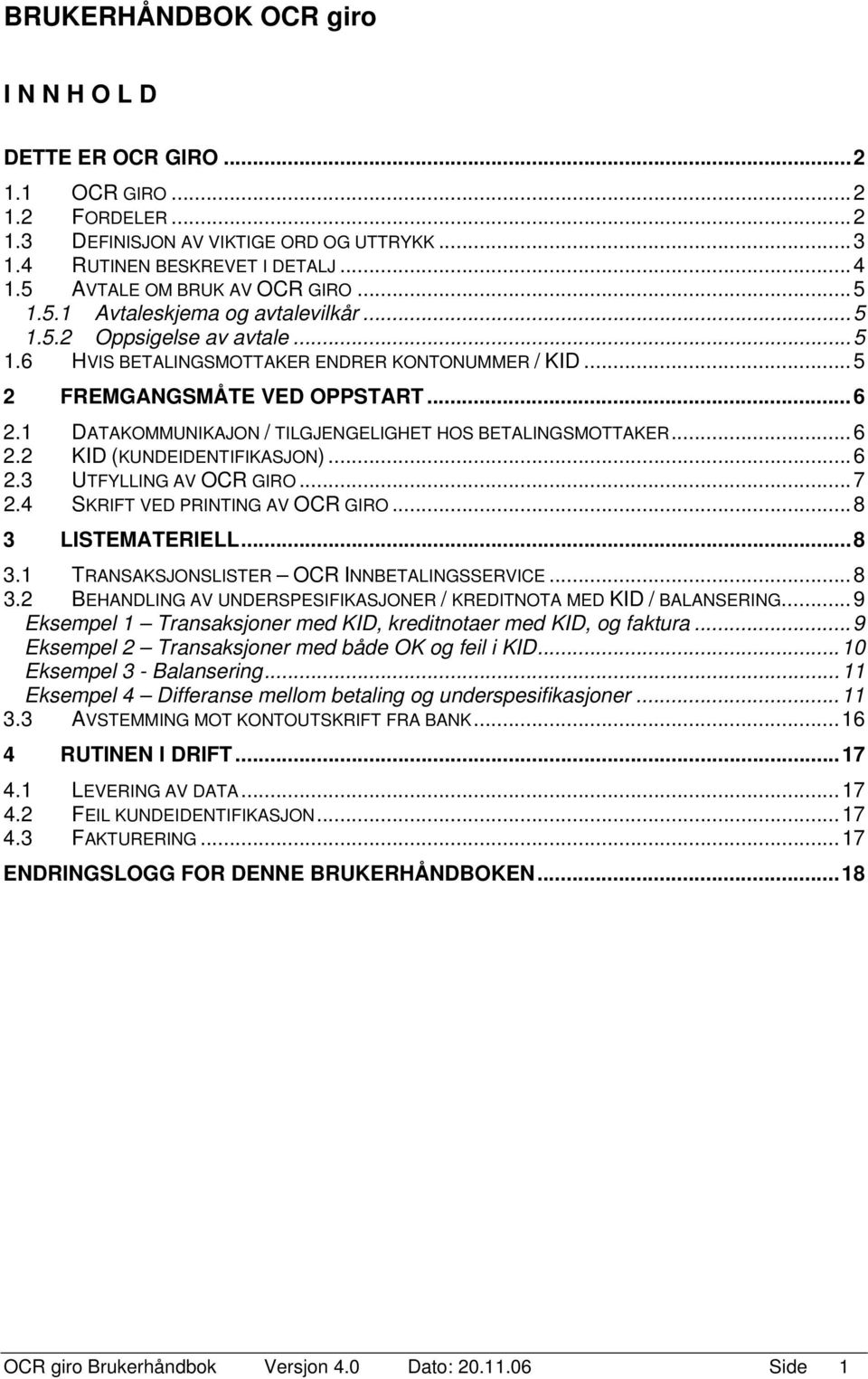 1 DATAKOMMUNIKAJON / TILGJENGELIGHET HOS BETALINGSMOTTAKER... 6 2.2 KID (KUNDEIDENTIFIKASJON)... 6 2.3 UTFYLLING AV OCR GIRO... 7 2.4 SKRIFT VED PRINTING AV OCR GIRO... 8 3 