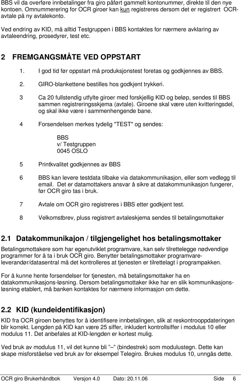 Ved endring av KID, må alltid Testgruppen i BBS kontaktes for nærmere avklaring av avtaleendring, prosedyrer, test etc. 2 FREMGANGSMÅTE VED OPPSTART 1.