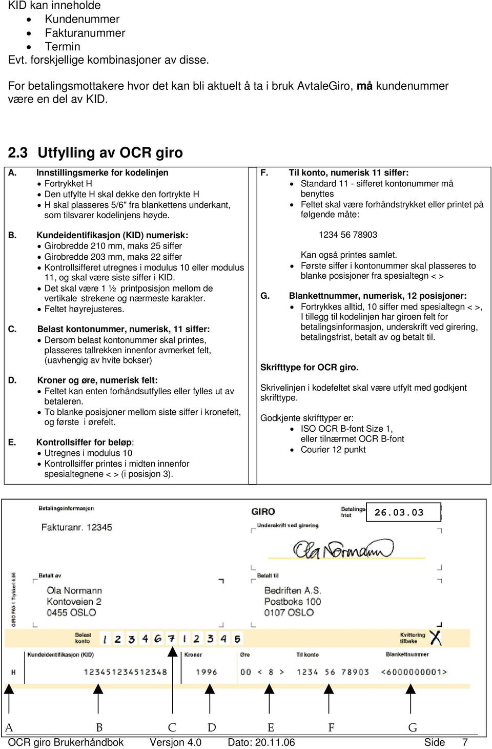 Kundeidentifikasjon (KID) numerisk: Girobredde 210 mm, maks 25 siffer Girobredde 203 mm, maks 22 siffer Kontrollsifferet utregnes i modulus 10 eller modulus 11, og skal være siste siffer i KID.