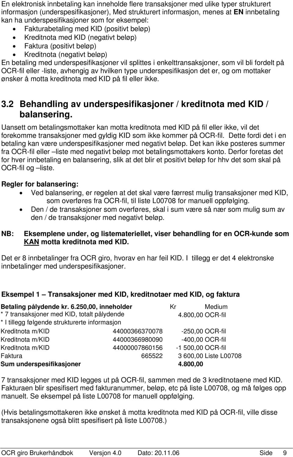 underspesifikasjoner vil splittes i enkelttransaksjoner, som vil bli fordelt på OCR-fil eller -liste, avhengig av hvilken type underspesifikasjon det er, og om mottaker ønsker å motta kreditnota med