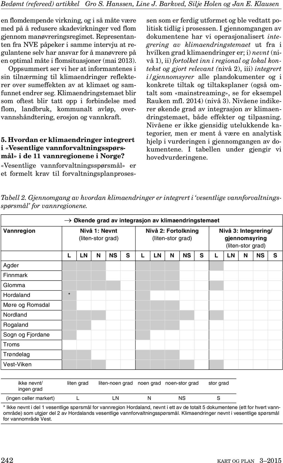 Representanten fra NVE påpeker i samme intervju at regulantene selv har ansvar for å manøvrere på en optimal måte i flomsituasjoner (mai 2013).