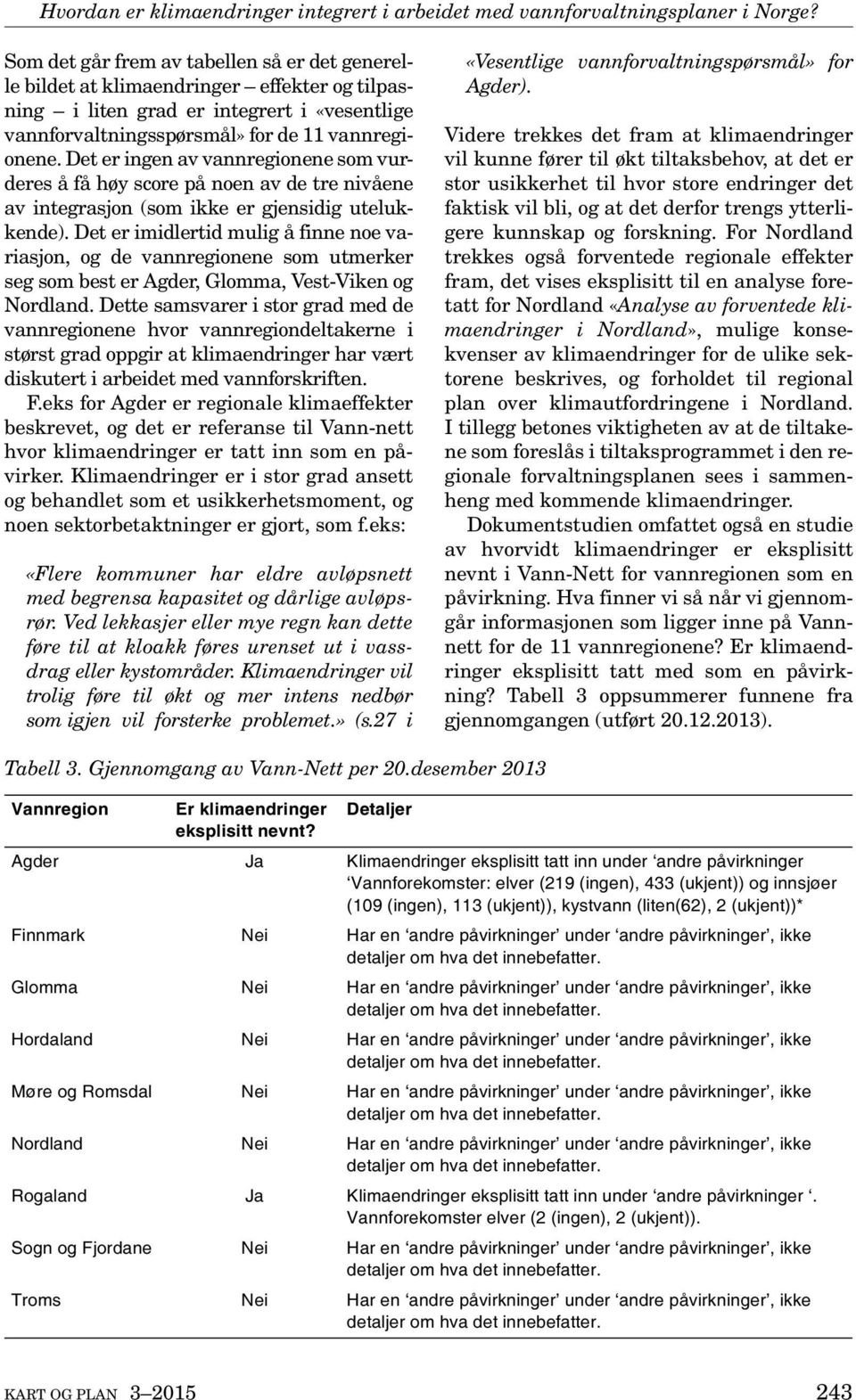 Det er ingen av vannregionene som vurderes å få høy score på noen av de tre nivåene av integrasjon (som ikke er gjensidig utelukkende).