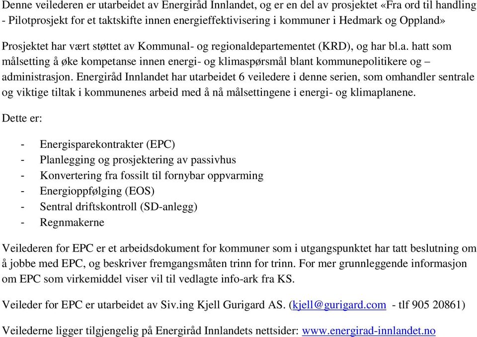 Energiråd Innlandet har utarbeidet 6 veiledere i denne serien, som omhandler sentrale og viktige tiltak i kommunenes arbeid med å nå målsettingene i energi- og klimaplanene.