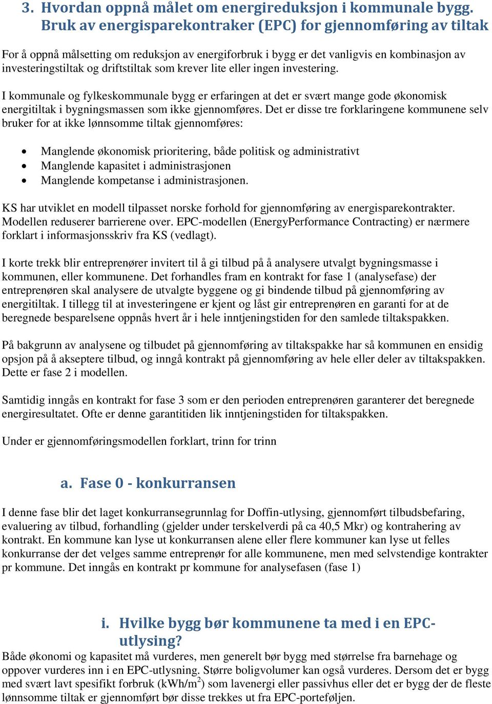 krever lite eller ingen investering. I kommunale og fylkeskommunale bygg er erfaringen at det er svært mange gode økonomisk energitiltak i bygningsmassen som ikke gjennomføres.