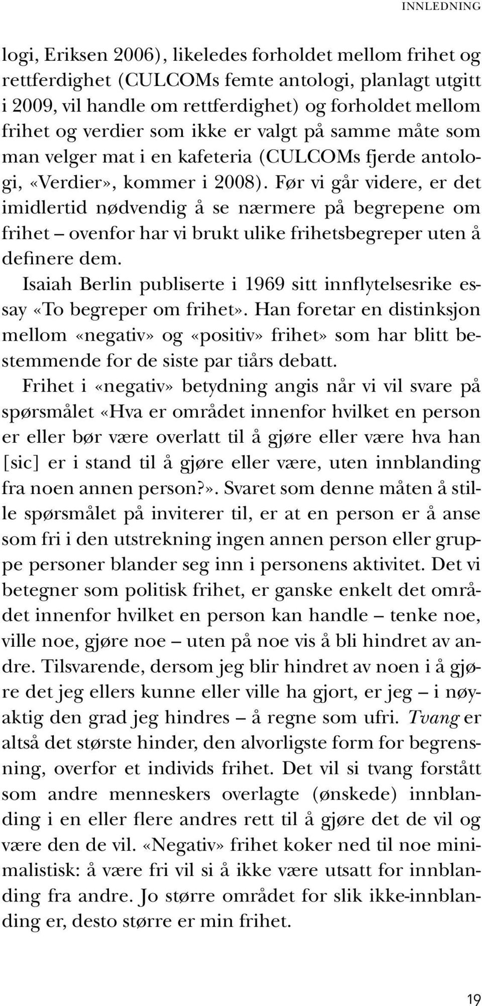 Før vi går videre, er det imidlertid nødvendig å se nærmere på begrepene om frihet ovenfor har vi brukt ulike frihetsbegreper uten å definere dem.