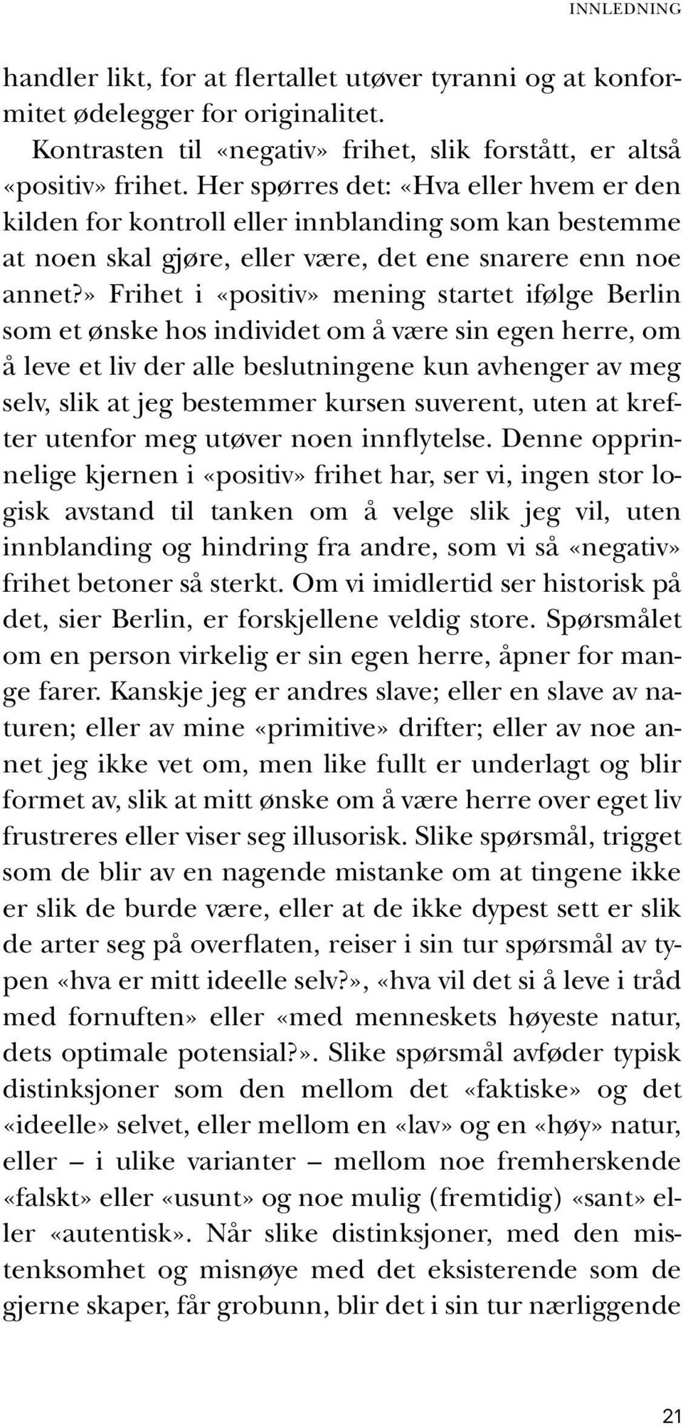 » Frihet i «positiv» mening startet ifølge Berlin som et ønske hos individet om å være sin egen herre, om å leve et liv der alle beslutningene kun avhenger av meg selv, slik at jeg bestemmer kursen