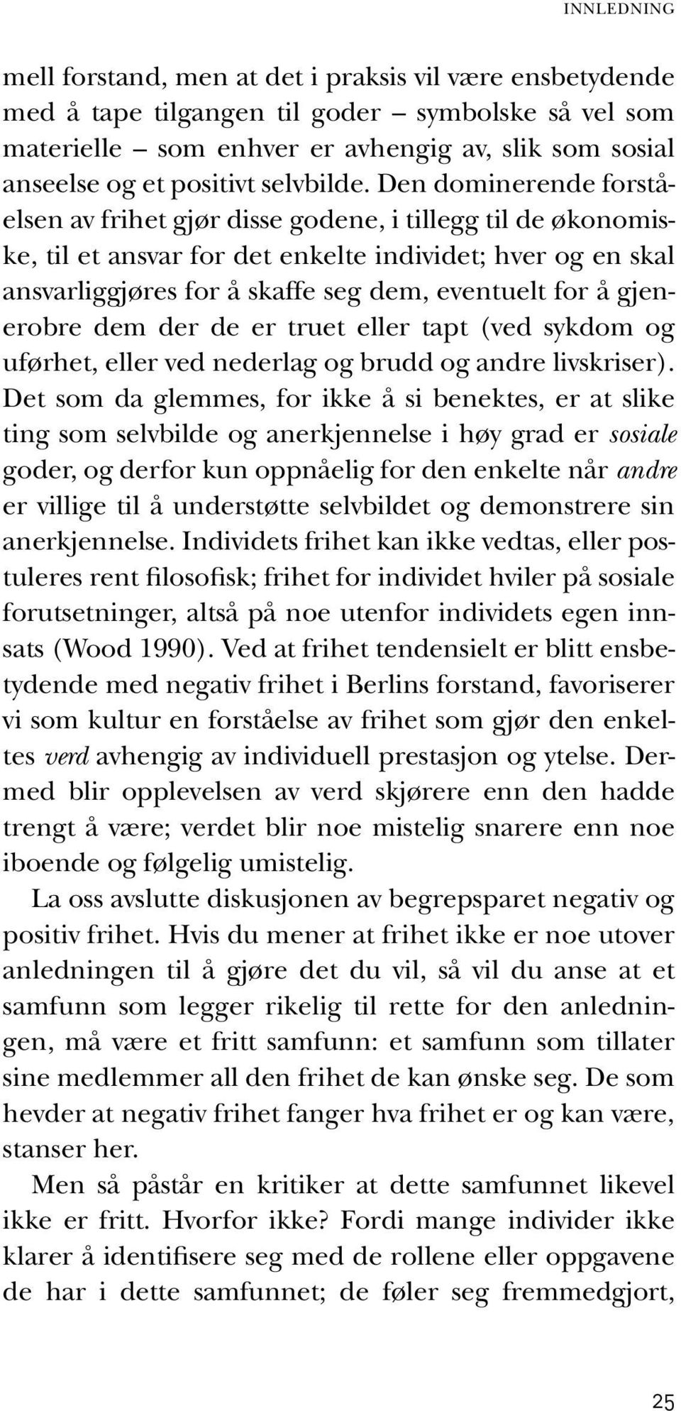 Den dominerende forståelsen av frihet gjør disse godene, i tillegg til de økonomiske, til et ansvar for det enkelte individet; hver og en skal ansvarliggjøres for å skaffe seg dem, eventuelt for å