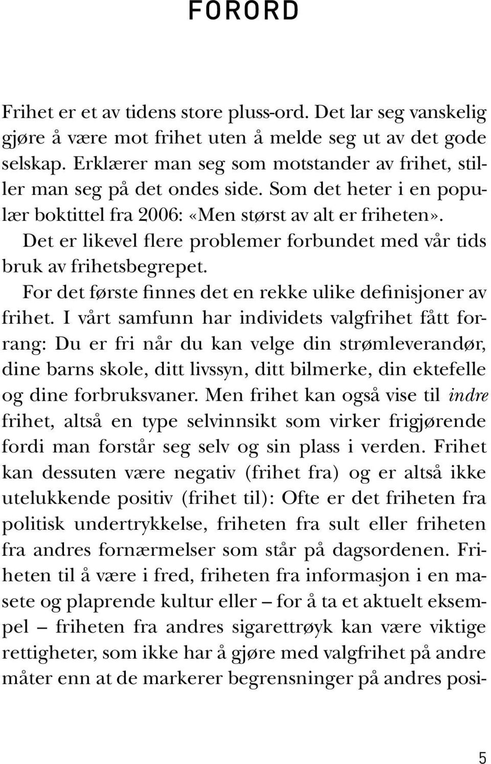 Det er likevel flere problemer forbundet med vår tids bruk av frihetsbegrepet. For det første finnes det en rekke ulike definisjoner av frihet.