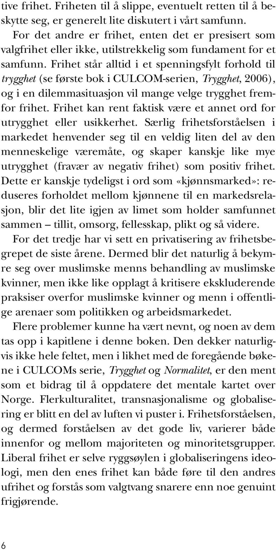 Frihet står alltid i et spenningsfylt forhold til trygghet (se første bok i CULCOM-serien, Trygghet, 2006), og i en dilemmasituasjon vil mange velge trygghet fremfor frihet.