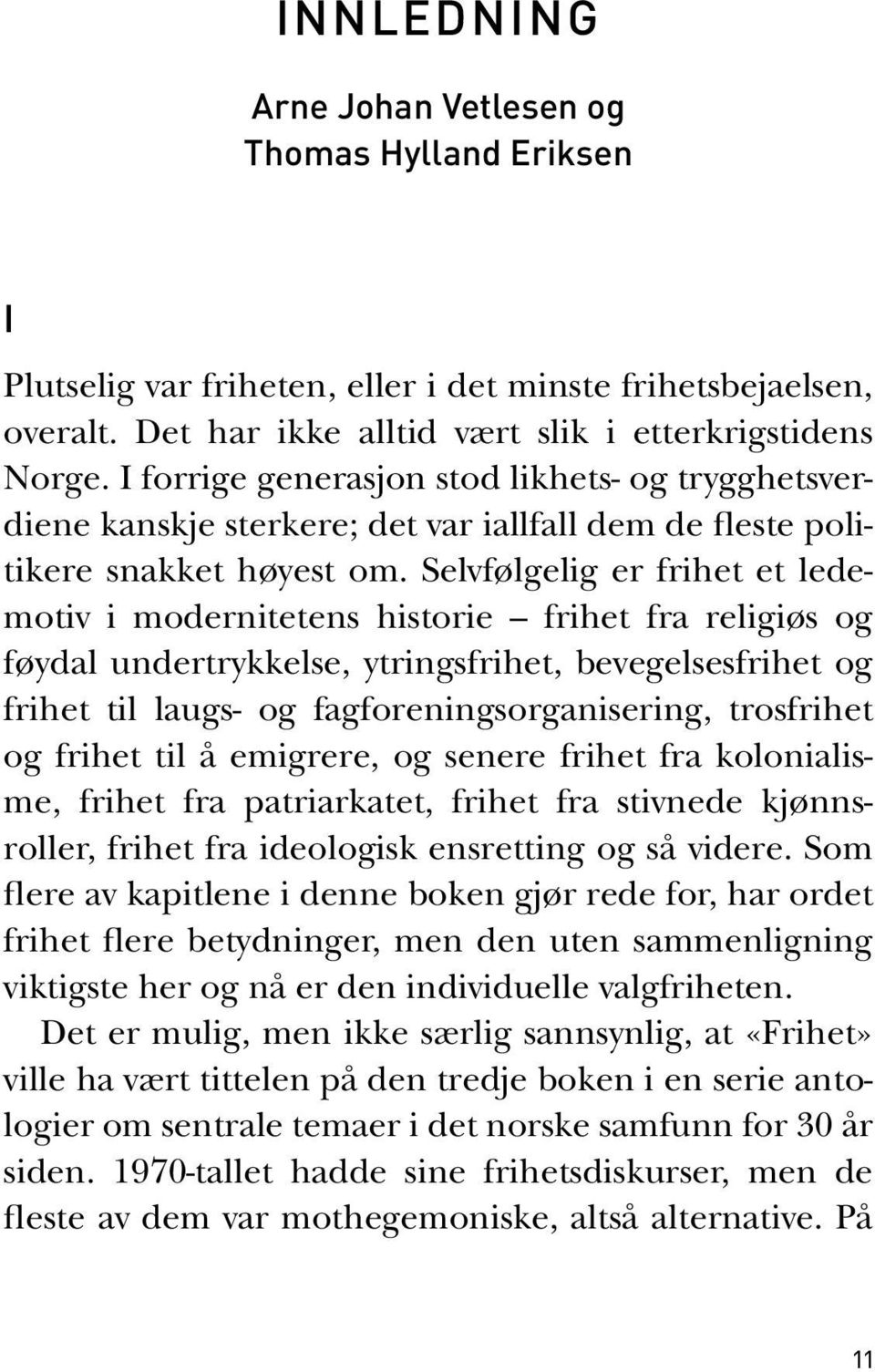 Selvfølgelig er frihet et ledemotiv i modernitetens historie frihet fra religiøs og føydal undertrykkelse, ytringsfrihet, bevegelsesfrihet og frihet til laugs- og fagforeningsorganisering, trosfrihet