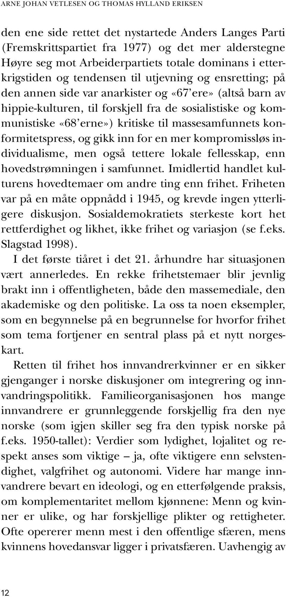 «68 erne») kritiske til massesamfunnets konformitetspress, og gikk inn for en mer kompromissløs individualisme, men også tettere lokale fellesskap, enn hovedstrømningen i samfunnet.