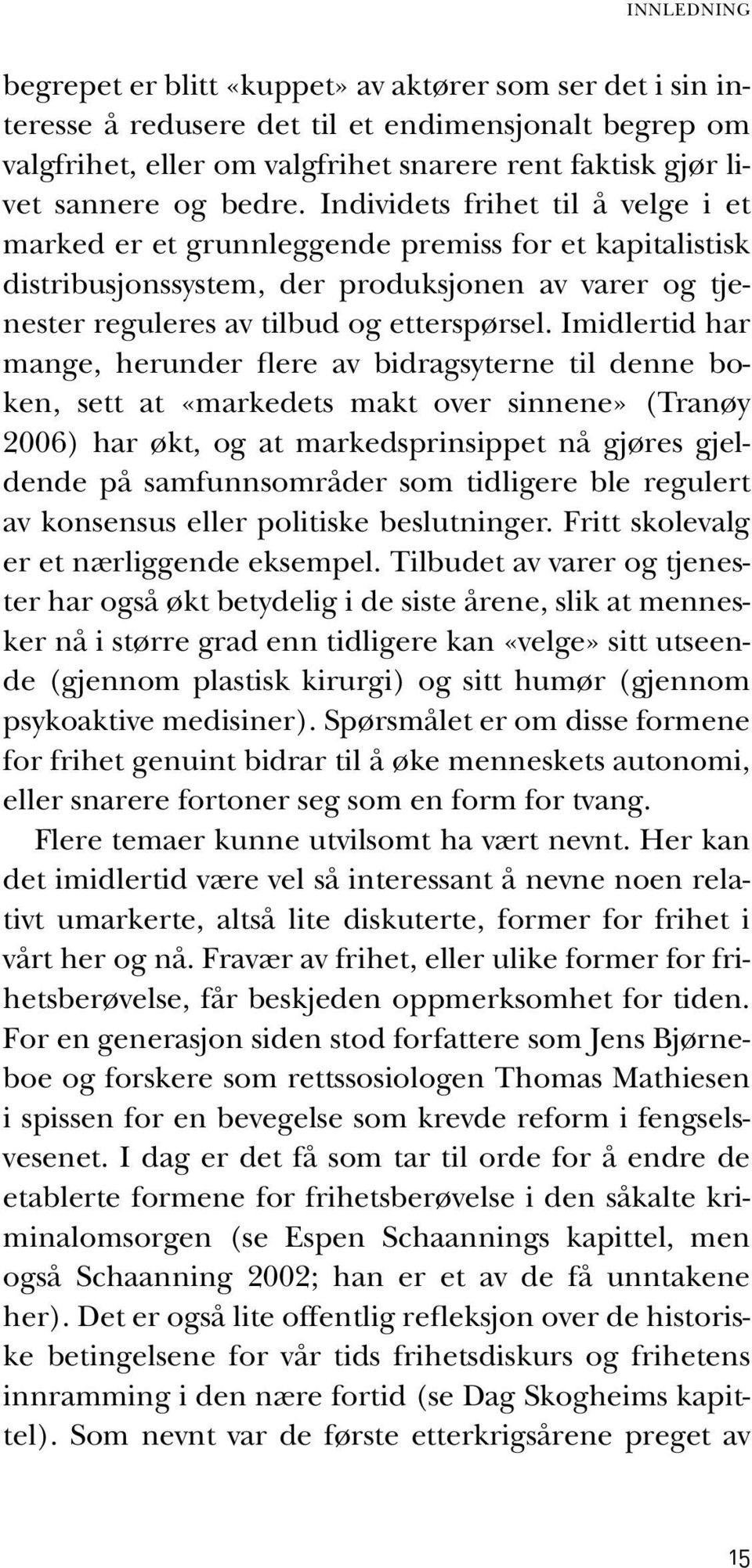 Imidlertid har mange, herunder flere av bidragsyterne til denne boken, sett at «markedets makt over sinnene» (Tranøy 2006) har økt, og at markedsprinsippet nå gjøres gjeldende på samfunnsområder som