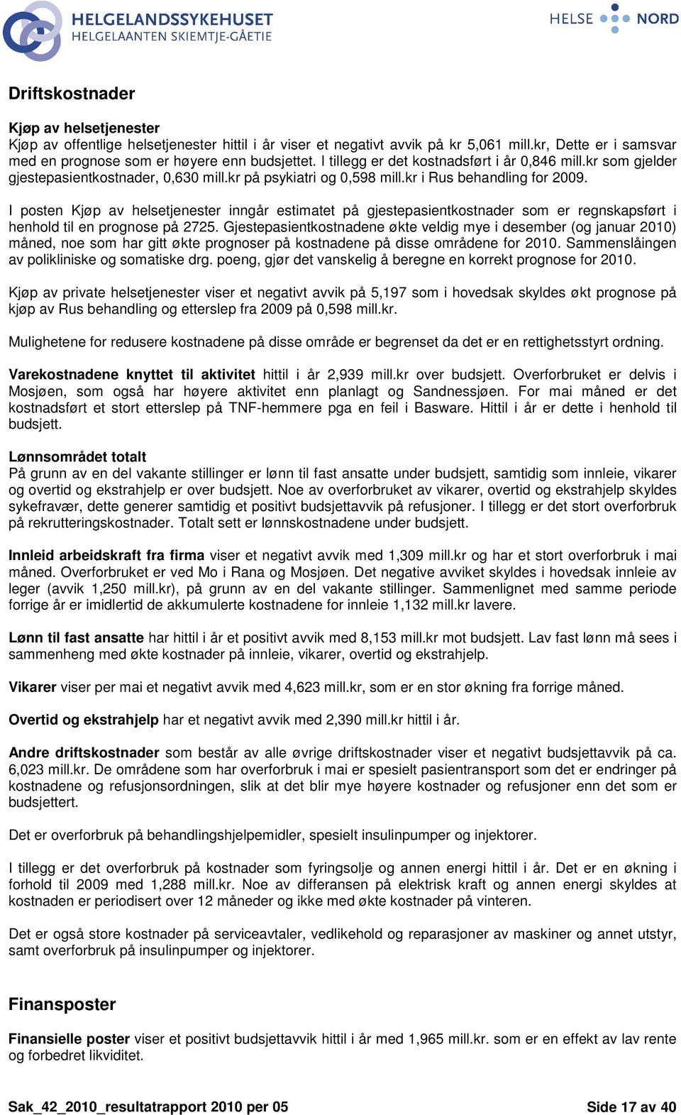 I posten Kjøp av helsetjenester inngår estimatet på gjestepasientkostnader som er regnskapsført i henhold til en prognose på 2725.