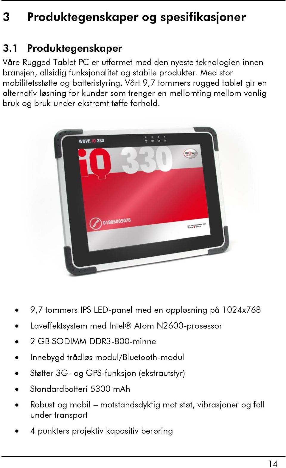 Vårt 9,7 tommers rugged tablet gir en alternativ løsning for kunder som trenger en mellomting mellom vanlig bruk og bruk under ekstremt tøffe forhold.